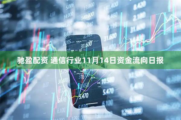 驰盈配资 通信行业11月14日资金流向日报
